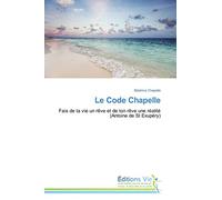 Le Code Chapelle: Fais de ta vie un rêve et de ton rêve une réalité (Antoine de St Exupéry)