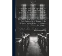 Le Code Civil Expliqué Par Ses Motifs, Par Des Exemples, Et Par La Jurisprudence Avec La Solution, Sous Chaque Article, Des Difficultés Ainsi Que Des