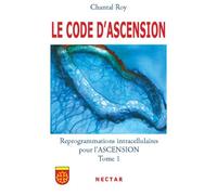 LE CODE DASCENSION : Reprogrammations intracellulaires pour l'ASCENSION - Tome 1