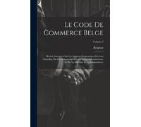Le Code De Commerce Belge: Revisé, Interprété Par Les Travaux Préparatoires Des Lois Nouvelles, Par La Comparison Avec La Législation Antérieure