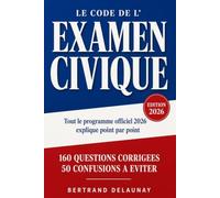LE CODE DE L’EXAMEN CIVIQUE Tout le Programme Officiel Expliqué Point par Point: Valeurs, Institutions, Droits et Devoirs, Histoire, Vie en Société