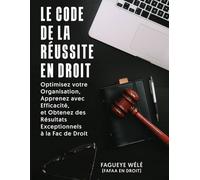 LE CODE DE LA RÉUSSITE EN DROIT: Optimisez votre Organisation, Apprenez avec Efficacité, et Obtenez des Résultats Exceptionnels à la Fac de Droit