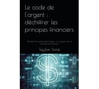 Le code de l'argent : déchiffrer les principes financiers: Démêler les mystères de l'argent: un voyage vers la prospérité financière