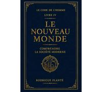 Le Code de l'Homme - Livre IV : Le Nouveau Monde: Comprendre le monde moderne
