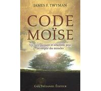 Le Code de Moïse - Un outil puissant et infaillible pour accomplir des miracles