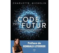 Le Code de votre futur: Comment influencer et créer votre réalité avant qu’elle n’existe