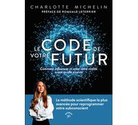 Le Code de votre futur Comment influencer et créer votre réalité avant qu’elle n’existe - Charlotte Michelin - Animae - broché - Essai