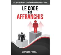 Le Code des Affranchis : Les Secrets des Systèmes qui Rendent Libre