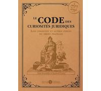 Le code des curiosités juridiques: Lois insolites et autres perles du droit français
