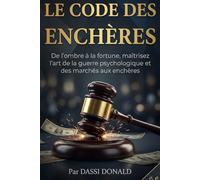 LE CODE DES ENCHÈRES.: De l'ombre à la fortune, maîtrisez l'art de la guerre psychologique et des marchés aux enchères.