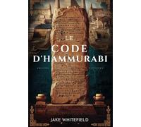 Le Code D'hammurabi: Dévoiler Les Fondements Du Droit Et De La Civilisation Occidentale