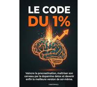 LE CODE DU 1%: Vaincre la procrastination, maîtriser son cerveau par la dopamine detox et devenir enfin la meilleure version de soi-même.