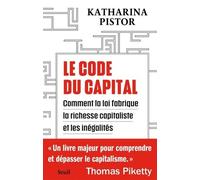 Le Code Du Capital - Comment La Loi Crée La Richesse Capitaliste Et Les Inégalités