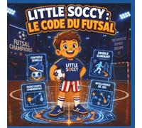 Le code du futsal: Le manuel secret pour multiplier par 6 sa technique, sa vitesse de décision et devenir un joueur d'exception (Dès 6 ans).