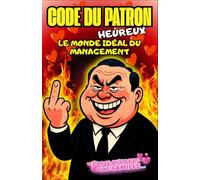 LE CODE DU PATRON HEUREUX Humour de bureau et humour au travail en textes officiels satiriques: Le monde idéal du management : lois, décrets et ... inutiles et du “parce qu’on est une famille”.