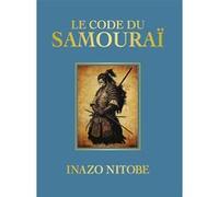 Le Code du Samouraï Inazo Nitobe (Auteur), John Baldock (Introduction), Antonia Leibovici (Traduction)
