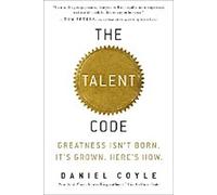 Le code du talent : La grandeur ne naît pas. Elle se cultive. Voici comment.