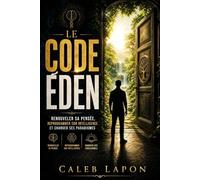 le code Eden: Sortir des schémas anciens, former de nouveaux circuits de pensées en Christ Romain 12:2