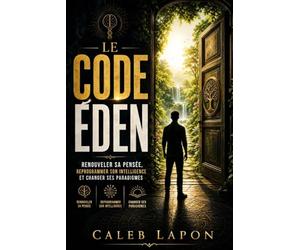 le code Eden: Sortir des schémas anciens, former de nouveaux circuits de pensées en Christ Romain 12:2