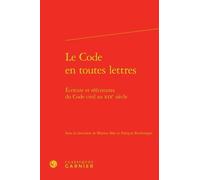 Le Code En Toutes Lettres - Ecriture Et Réécritures Du Code Civil Au Xixe Siècle