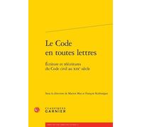 Le Code En Toutes Lettres - Ecriture Et Réécritures Du Code Civil Au Xixe Siècle