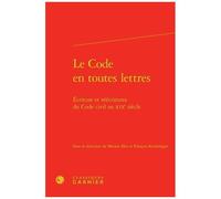 Le Code En Toutes Lettres - Ecriture Et Réécritures Du Code Civil Au Xixe Siècle