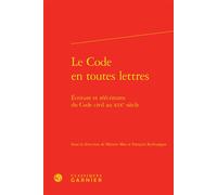 Le Code en toutes lettres Écriture et réécritures du Code civil au XIXe siècle - Marion Mas - Classiques Garnier - relié - Etude