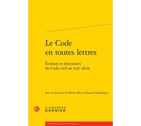 Le Code en toutes lettres Écriture et réécritures du Code civil au XIXe siècle - Marion Mas - Classiques Garnier - broché - Etude