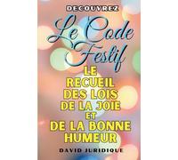 « Le Code Festif : Recueil des Lois de la Joie et de la Bonne Humeur »: Le Grand Code de la Joie : Lois Insolites pour une Fête Inoubliable