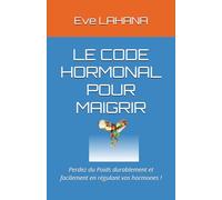 LE CODE HORMONAL POUR MAIGRIR: Perdez du Poids durablement et facilement en régulant vos hormones !