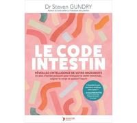 Le Code Intestin - Réveillez L'intelligence De Votre Microbiote - Un Plan D'action Puissant Pour Restaurer La Santé Intestinale, Soigner Le Corps Et Apaiser L'esprit