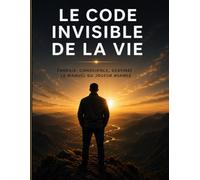 LE CODE INVISIBLE DE LA VIE: Énergie, conscience, destinée : le manuel du joueur avancé
