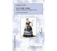 Le Code Noir Opéra-comique en trois actes - suivi de textes inédits - Eugène Scribe - L'harmattan - broché - Théâtre