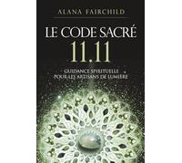 Le Code Sacré 11:11 - Une guidance spirituelle pour les artisans de Lumière Alana Fairchild (Auteur), Jane Marin (Illustration), Charlène Férès (Traduction)