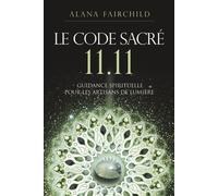 Le Code Sacré 11:11 - Une guidance spirituelle pour les artisans de Lumière - Alana Fairchild - Exergue - broché - Essai