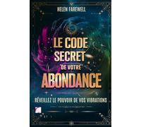 LE CODE SECRET DE VOTRE ABONDANCE : RÉVEILLEZ LE POUVOIR DE VOS VIBRATIONS: Découvrez comment vos fréquences énergétiques peuvent transformer votre ... la prospérité et la joie dans votre vie