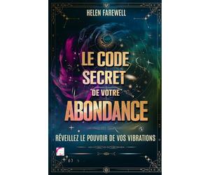 LE CODE SECRET DE VOTRE ABONDANCE : RÉVEILLEZ LE POUVOIR DE VOS VIBRATIONS: Découvrez comment vos fréquences énergétiques peuvent transformer votre ... la prospérité et la joie dans votre vie