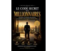 Le Code Secret des Millionnaires: Pourquoi les Riches Réussissent et Comment Vous Pouvez Faire de Même