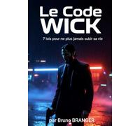 LE CODE WICK: 7 LOIS POUR NE PLUS JAMAIS SUBIR SA VIE