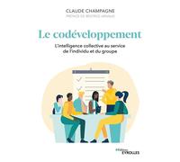 Le codéveloppement L'intelligence collective au service de l'individu et du groupe - Claude Champagne - Eyrolles - broché - Etude