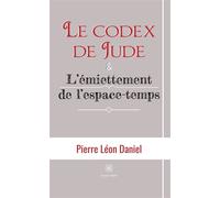 Le codex de Jude et L'émiettement de l'espace-temps - Pierre Léon Daniel - Le Lys Bleu - broché - Essai