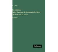 Le codex de Saint-Jacques-de-Compostelle, Liber de miraculis s. Jacobi: Volume 4