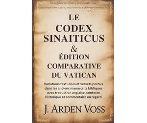LE CODEX SINAITICUS & ÉDITION COMPARATIVE DU VATICAN: Variations textuelles et versets perdus dans les anciens manuscrits bibliques avec traduction anglaise, contexte historique et commentaire en re