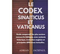 LE CODEX SINAITICUS ET VATICANUS: Guide comparatif des plus anciens manuscrits bibliques, avec contexte historique, traduction anglaise et principales différences textuelles.