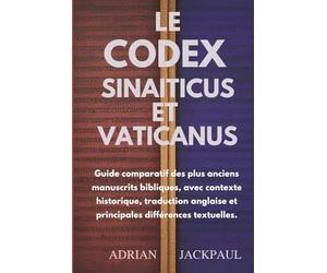 LE CODEX SINAITICUS ET VATICANUS: Guide comparatif des plus anciens manuscrits bibliques, avec contexte historique, traduction anglaise et principales différences textuelles.