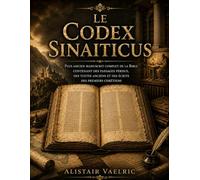 LE CODEX SINAITICUS: Plus ancien manuscrit complet de la Bible contenant des passages perdus, des textes anciens et des écrits des premiers chrétiens