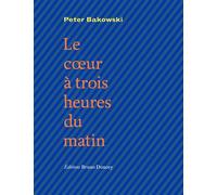 LE COEUR A TROIS HEURES DU MATIN bilingue fr/ang Edition bilingue français-anglais - Peter Bakowski - Doucey Bruno - broché - Poésie