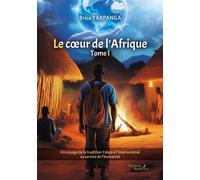 Le coeur de l'Afrique - Tome I Un voyage de la tradition Yakpa à l'international au service de l'humanité - Brice Yakpanga - Baudelaire - broché - Témoignage
