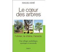 Le Coeur Des Arbres - L'olivier, Le Chêne, L'acacia, Une Trilogie Symbolique, Mythique Et Ancestrale