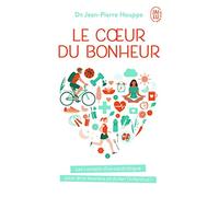 Le cœur du bonheur: Les conseils d’un cardiologue pour être heureux et éviter l’infarctus !